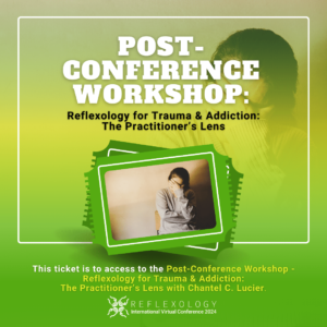Post-Conference Workshop Reflexology for Trauma & Addiction The Practitioner’s Lens